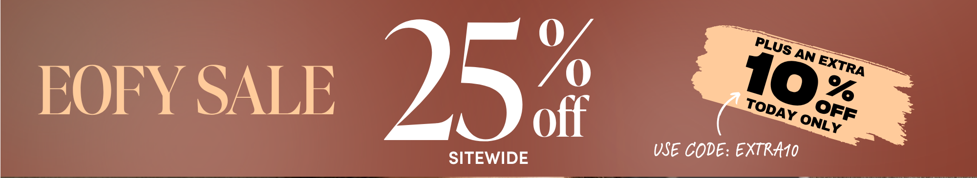 EOFY sale 25 percent off sitewide plus an extra 10 percent off today only with code EXTRA10